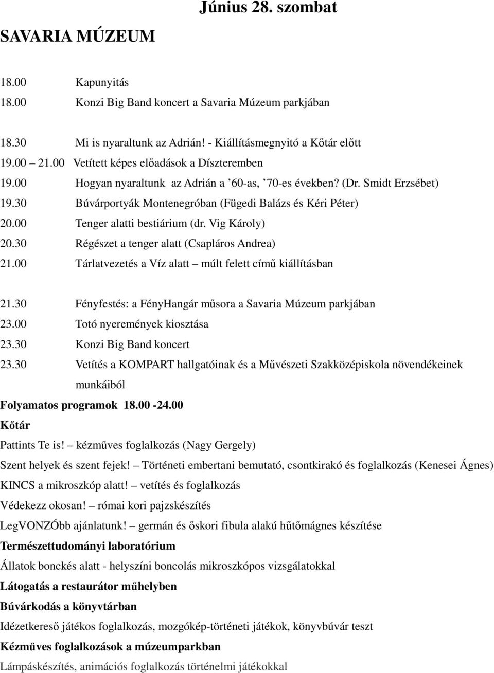 00 Tenger alatti bestiárium (dr. Vig Károly) 20.30 Régészet a tenger alatt (Csapláros Andrea) 21.00 Tárlatvezetés a Víz alatt múlt felett című kiállításban 21.