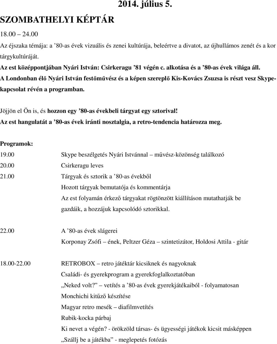 A Londonban élő Nyári István festőművész és a képen szereplő Kis-Kovács Zsuzsa is részt vesz Skypekapcsolat révén a programban. Jöjjön el Ön is, és hozzon egy 80-as évekbeli tárgyat egy sztorival!