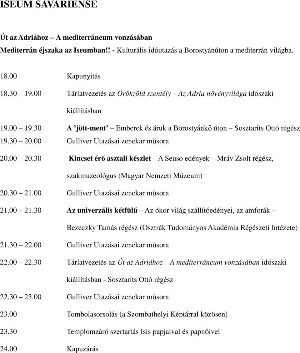 00 Gulliver Utazásai zenekar műsora 20.00 20.30 Kincset érő asztali készlet A Seuso edények Mráv Zsolt régész, szakmuzeológus (Magyar Nemzeti Múzeum) 20.30 21.00 Gulliver Utazásai zenekar műsora 21.