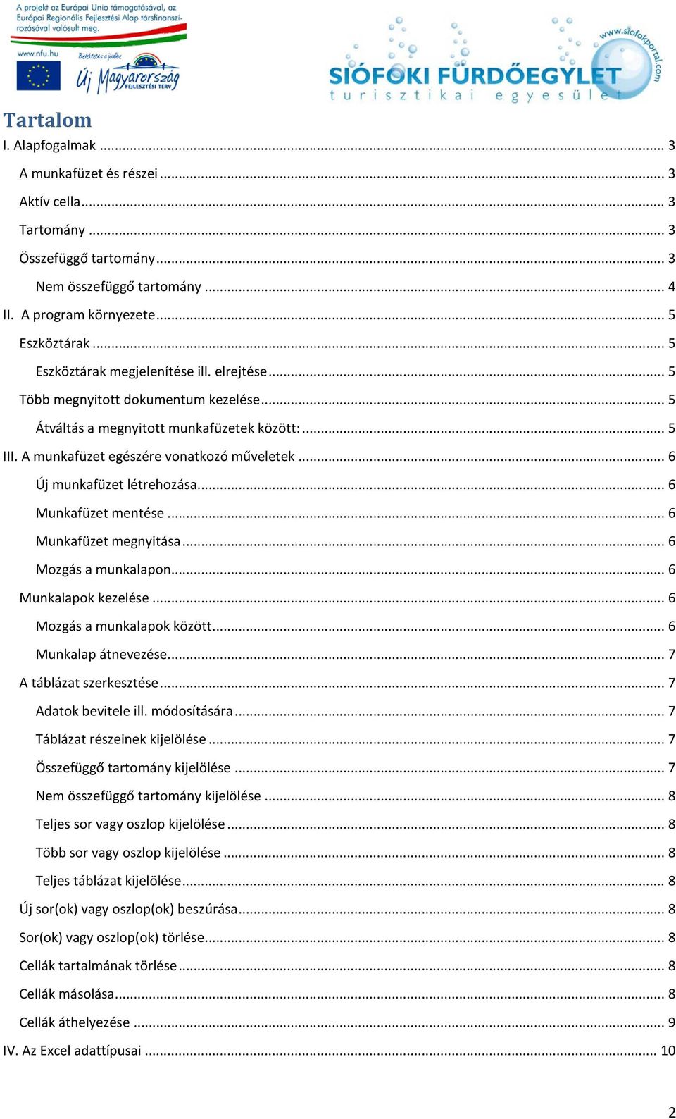 .. 6 Új munkafüzet létrehozása... 6 Munkafüzet mentése... 6 Munkafüzet megnyitása... 6 Mozgás a munkalapon... 6 Munkalapok kezelése... 6 Mozgás a munkalapok között... 6 Munkalap átnevezése.