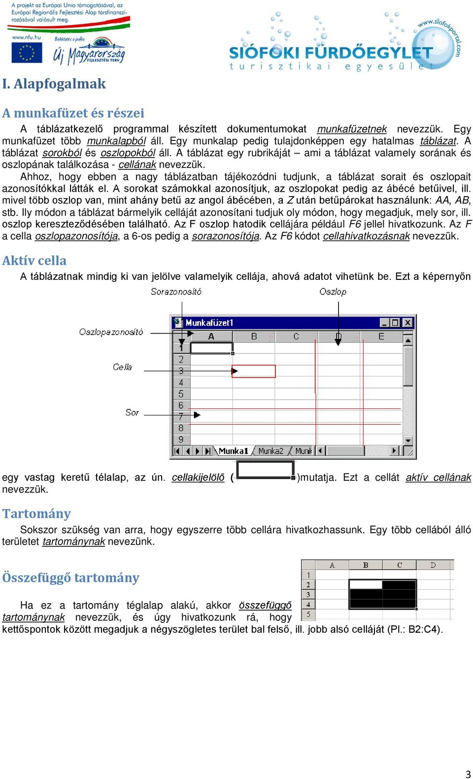 A táblázat egy rubrikáját ami a táblázat valamely sorának és oszlopának találkozása - cellának nevezzük.