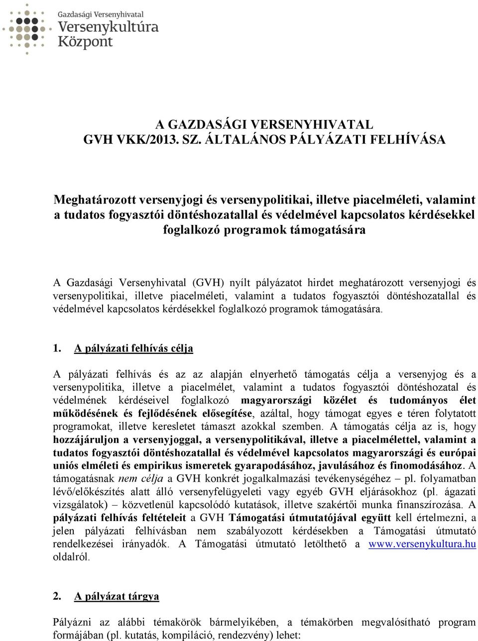 programok támogatására A Gazdasági Versenyhivatal (GVH) nyílt pályázatot hirdet meghatározott versenyjogi és versenypolitikai, illetve piacelméleti, valamint a tudatos fogyasztói döntéshozatallal és