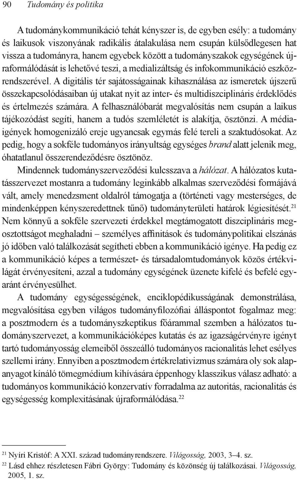 A digitális tér sajátosságainak kihasználása az ismeretek újszerű összekapcsolódásaiban új utakat nyit az inter- és multidiszciplináris érdeklődés és értelmezés számára.