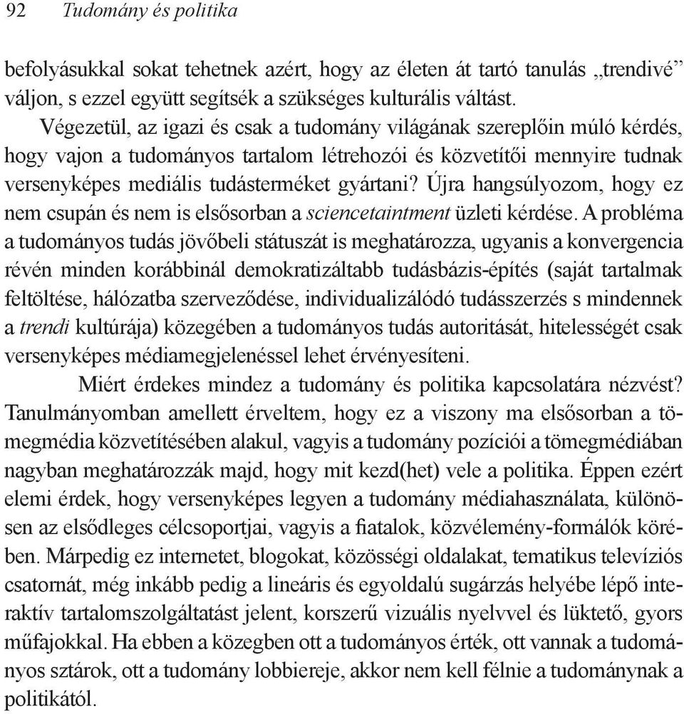 Újra hangsúlyozom, hogy ez nem csupán és nem is elsősorban a sciencetaintment üzleti kérdése.
