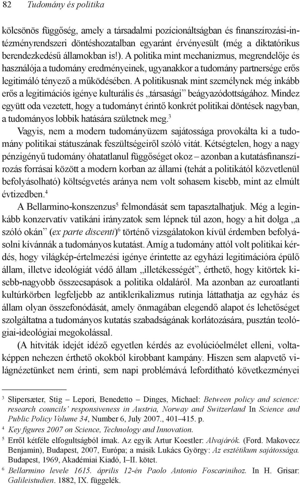 A politikusnak mint személynek még inkább erős a legitimációs igénye kulturális és társasági beágyazódottságához.