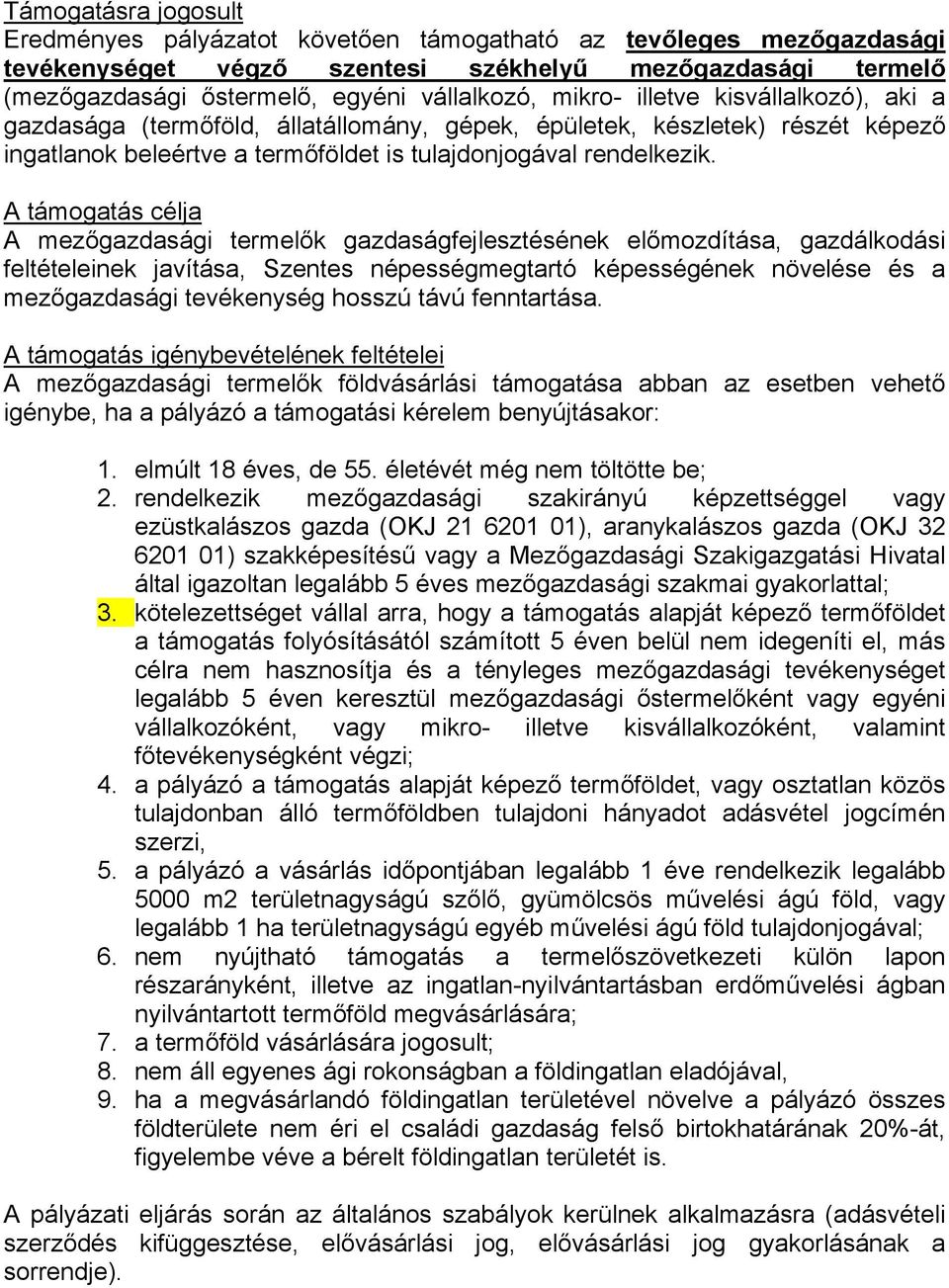 A támogatás célja A mezőgazdasági termelők gazdaságfejlesztésének előmozdítása, gazdálkodási feltételeinek javítása, Szentes népességmegtartó képességének növelése és a mezőgazdasági tevékenység