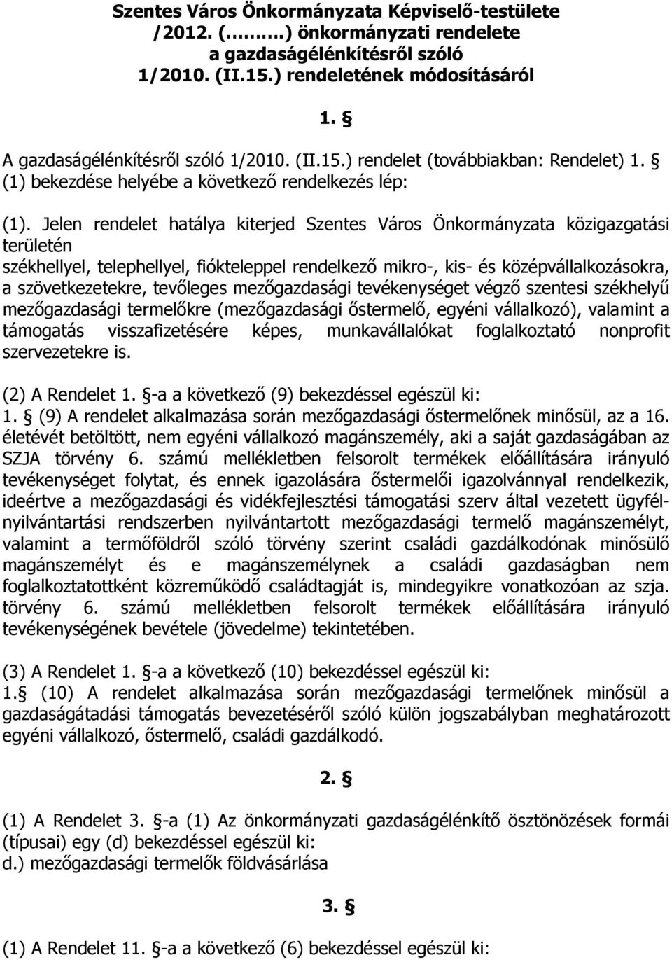 Jelen rendelet hatálya kiterjed Szentes Város Önkormányzata közigazgatási területén székhellyel, telephellyel, fiókteleppel rendelkező mikro-, kis- és középvállalkozásokra, a szövetkezetekre,