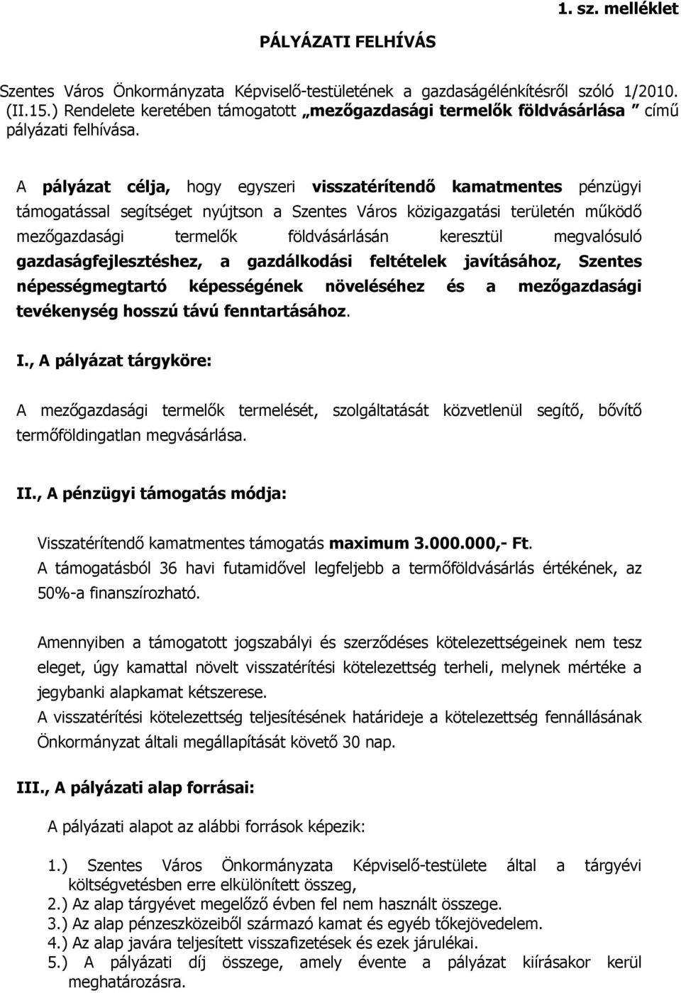 A pályázat célja, hogy egyszeri visszatérítendő kamatmentes pénzügyi támogatással segítséget nyújtson a Szentes Város közigazgatási területén működő mezőgazdasági termelők földvásárlásán keresztül