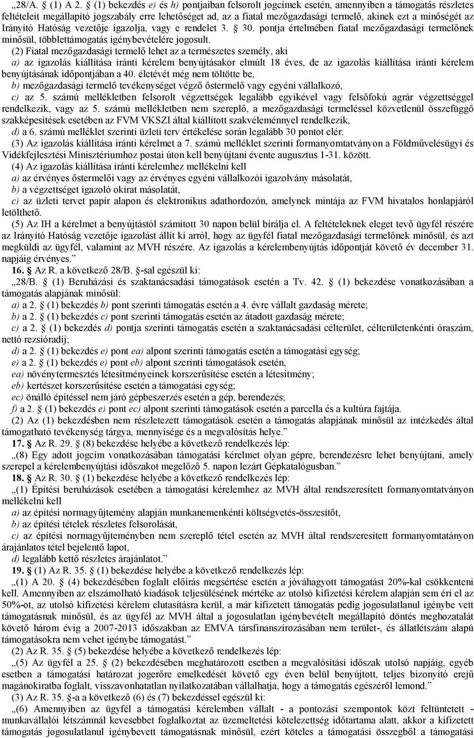 minőségét az Irányító Hatóság vezetője igazolja, vagy e rendelet 3. 30. pontja értelmében fiatal mezőgazdasági termelőnek minősül, többlettámogatás igénybevételére jogosult.