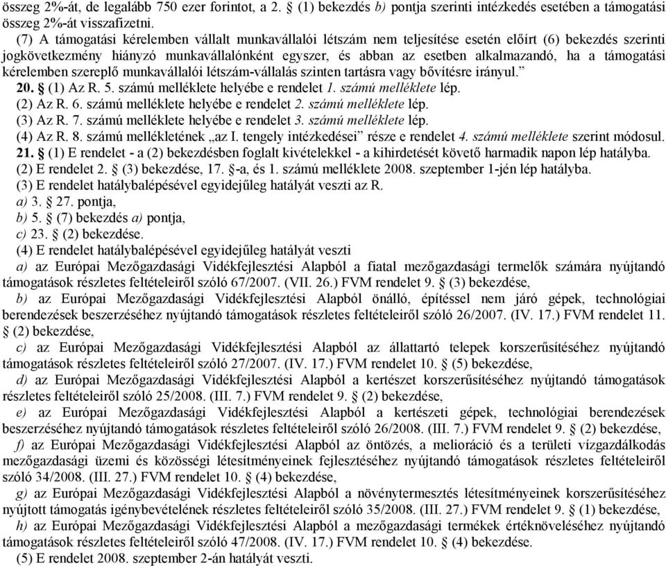 támogatási kérelemben szereplő munkavállalói létszám-vállalás szinten tartásra vagy bővítésre irányul. 20. (1) Az R. 5. számú melléklete helyébe e rendelet 1. számú melléklete lép. (2) Az R. 6.