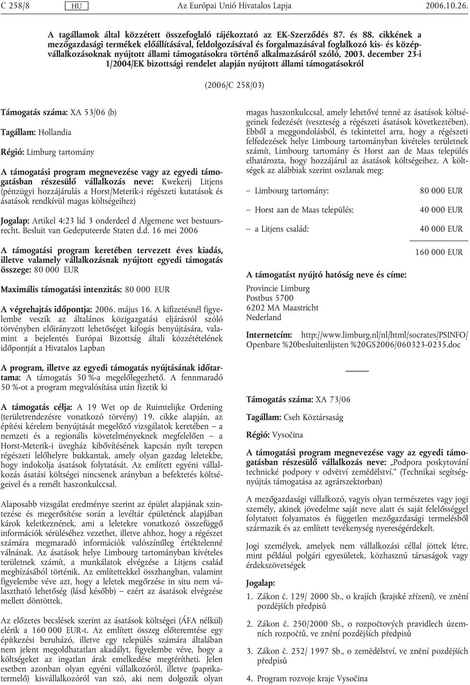 december 23-i 1/2004/EK bizottsági rendelet alapján nyújtott állami támogatásokról (2006/C 258/03) Támogatás száma: XA 53/06 (b) Tagállam: Hollandia Régió: Limburg tartomány részesülő vállalkozás