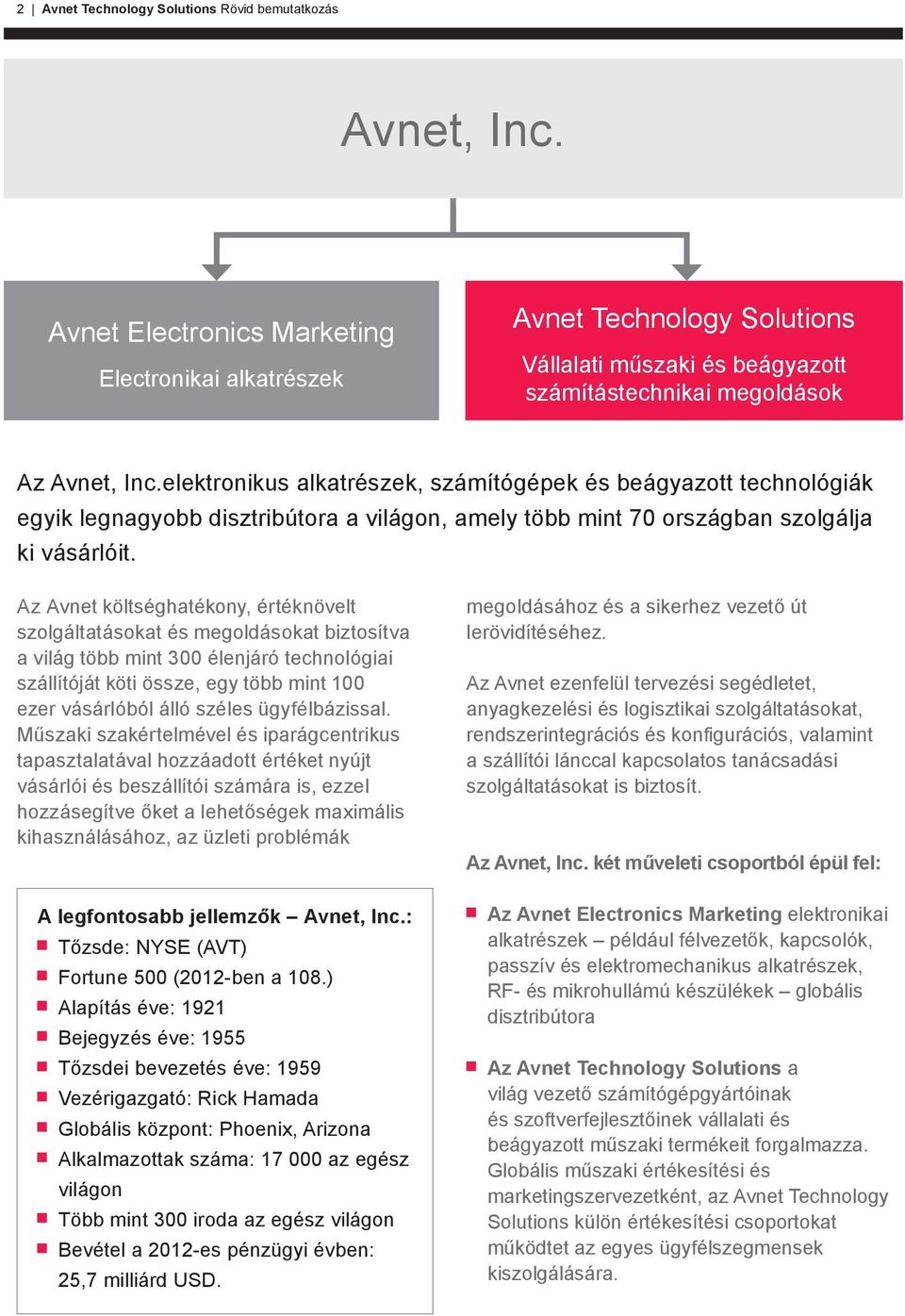 elektronikus alkatrészek, számítógépek és beágyazott technológiák egyik legnagyobb disztribútora a világon, amely több mint 70 országban szolgálja ki vásárlóit.