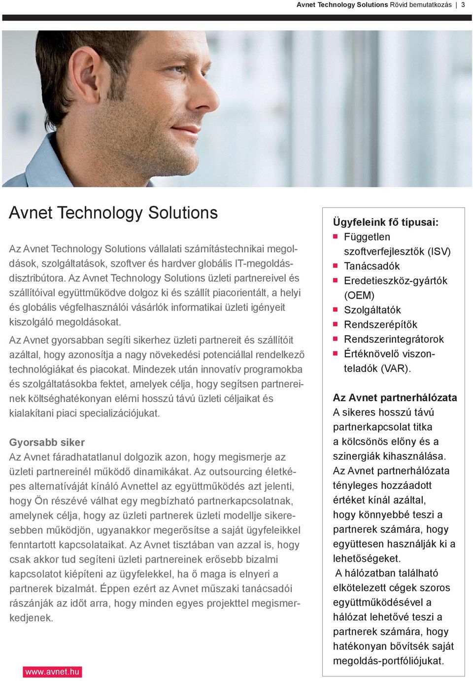 Az Avnet Technology Solutions üzleti partnereivel és szállítóival együttműködve dolgoz ki és szállít piacorientált, a helyi és globális végfelhasználói vásárlók informatikai üzleti igényeit