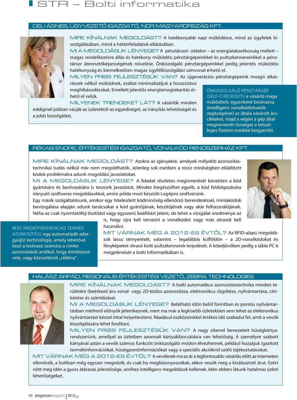 A pénztársori oldalon az energiatakarékosság mellett magas rendelkezésre állás és hatékony mûködés; pénztárgépeinkkel és pultszkennereinkkel a pénztársor áteresztõképességének növelése.