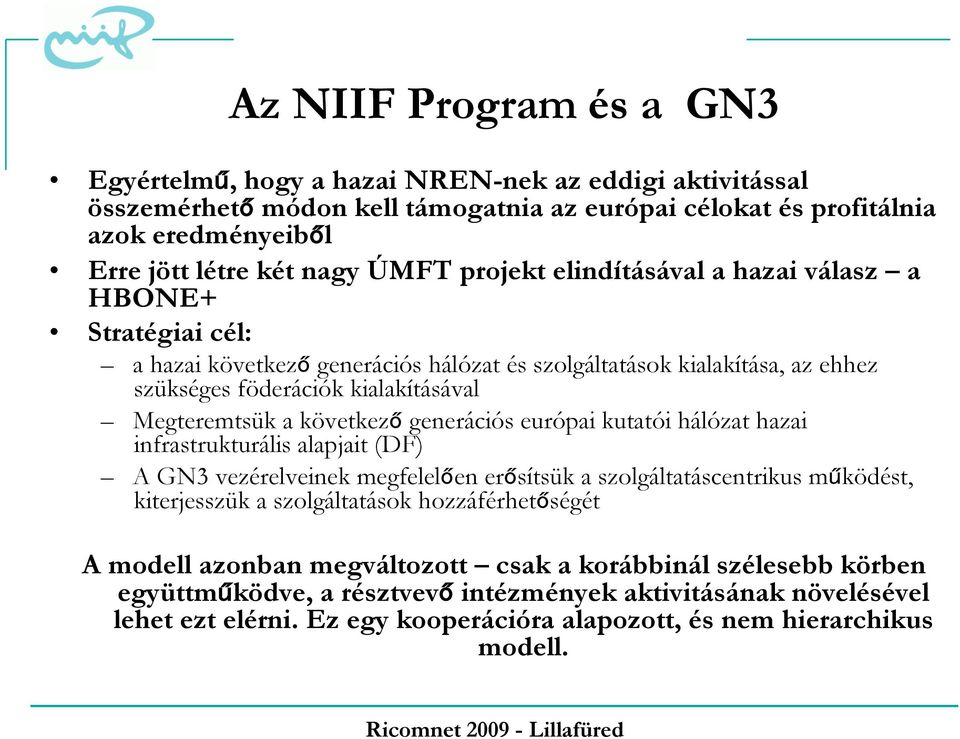 generációs európai kutatói hálózat hazai infrastrukturális alapjait (DF) A GN3 vezérelveinek megfelelően erősítsük a szolgáltatáscentrikus működést, kiterjesszük a szolgáltatások hozzáférhetőségét A