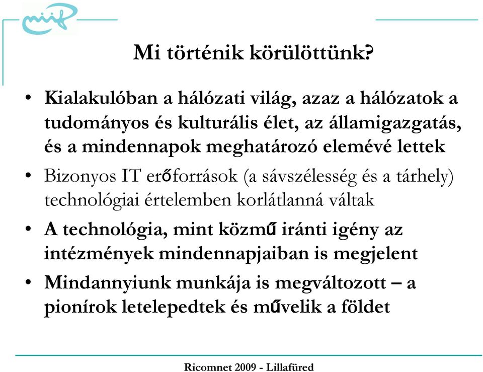 mindennapok meghatározó elemévé lettek Bizonyos IT erőforrások (a sávszélesség és a tárhely) technológiai