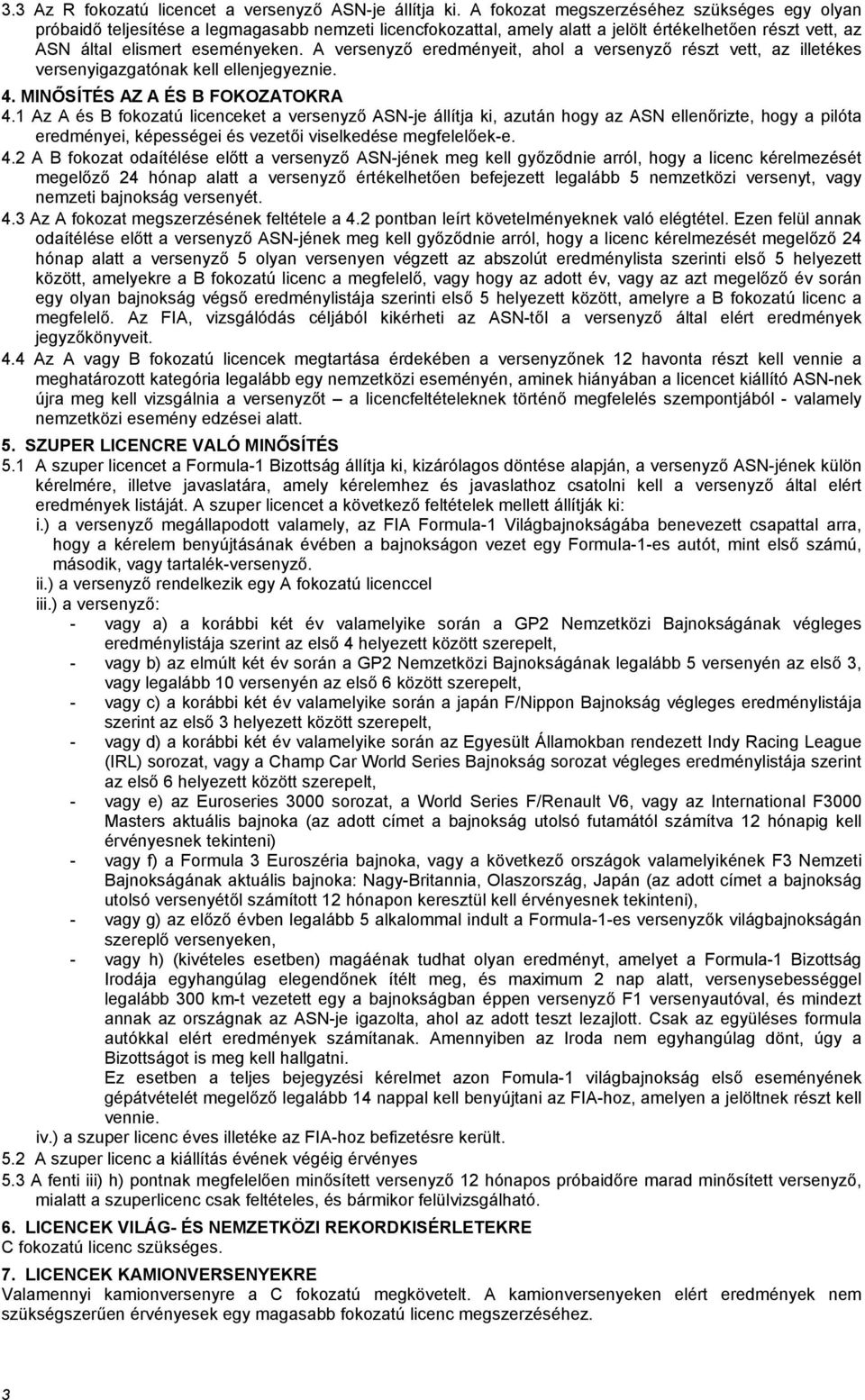 A versenyző eredményeit, ahol a versenyző részt vett, az illetékes versenyigazgatónak kell ellenjegyeznie. 4. MINŐSÍTÉS AZ A ÉS B FOKOZATOKRA 4.