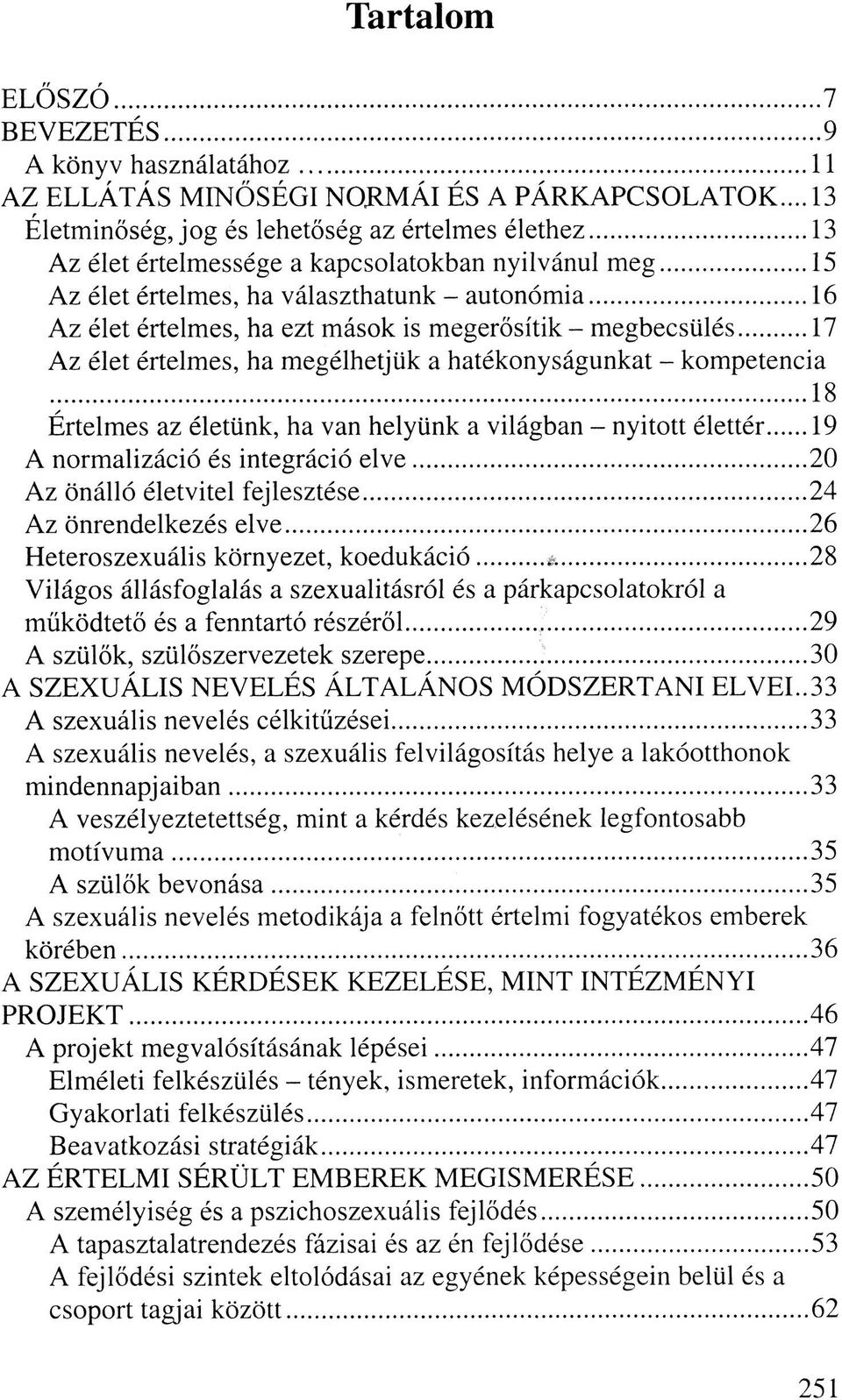 ..17 Az élet értelmes, ha megélhetjük a hatékonyságunkat - kompetencia 18 Értelmes az életünk, ha van helyünk a világban - nyitott élettér 19 A normalizáció és integráció elve.