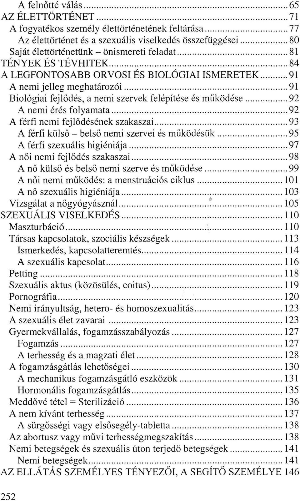 .. 92 A férfi nemi fejlődésének szakaszai... 93 A férfi külső - belső nemi szervei és működésük... 95 A férfi szexuális higiéniája...97 A női nemi fejlődés szakaszai.