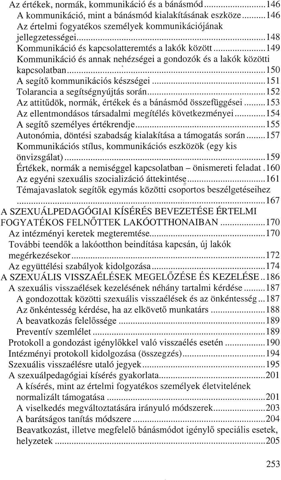 ..151 Tolarancia a segítségnyújtás során...152 Az attitűdök, normák, értékek és a bánásmód összefüggései...153 Az ellentmondásos társadalmi megítélés következményei...154 A segítő személyes értékrendje.