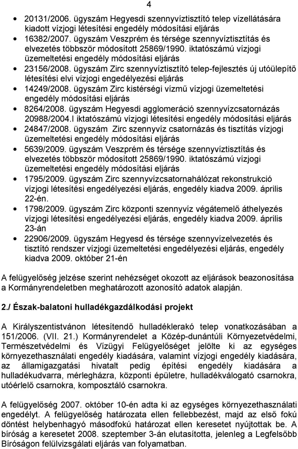 ügyszám Zirc szennyvíztisztító telep-fejlesztés új utóülepítő létesítési elvi vízjogi engedélyezési eljárás 14249/2008.