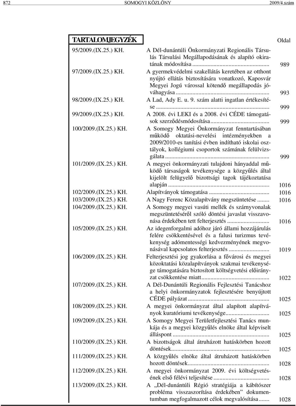 .. 999 A 2008. évi LEKI és a 2008. évi CÉDE támogatások szerződésmódosítása.