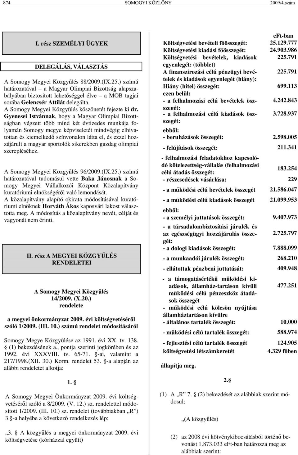Gyenesei Istvánnak, hogy a Magyar Olimpiai Bizottságban végzett több mind két évtizedes munkája folyamán Somogy megye képviseletét mindvégig elhivatottan és kiemelkedő színvonalon látta el, és ezzel
