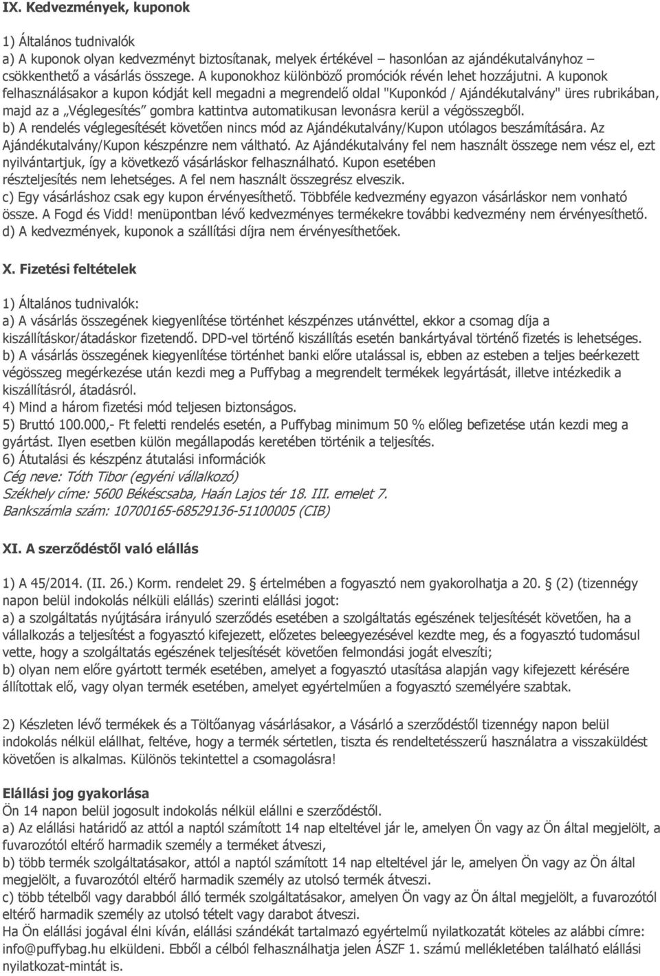 A kuponok felhasználásakor a kupon kódját kell megadni a megrendelő oldal "Kuponkód / Ajándékutalvány" üres rubrikában, majd az a Véglegesítés gombra kattintva automatikusan levonásra kerül a