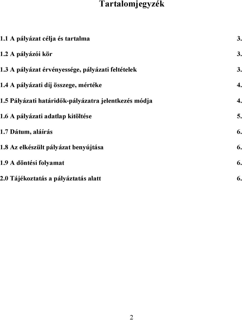 1.7 Dátum, aláírás 6. 1.8 Az elkészült pályázat benyújtása 6. 1.9 A döntési folyamat 6. 2.