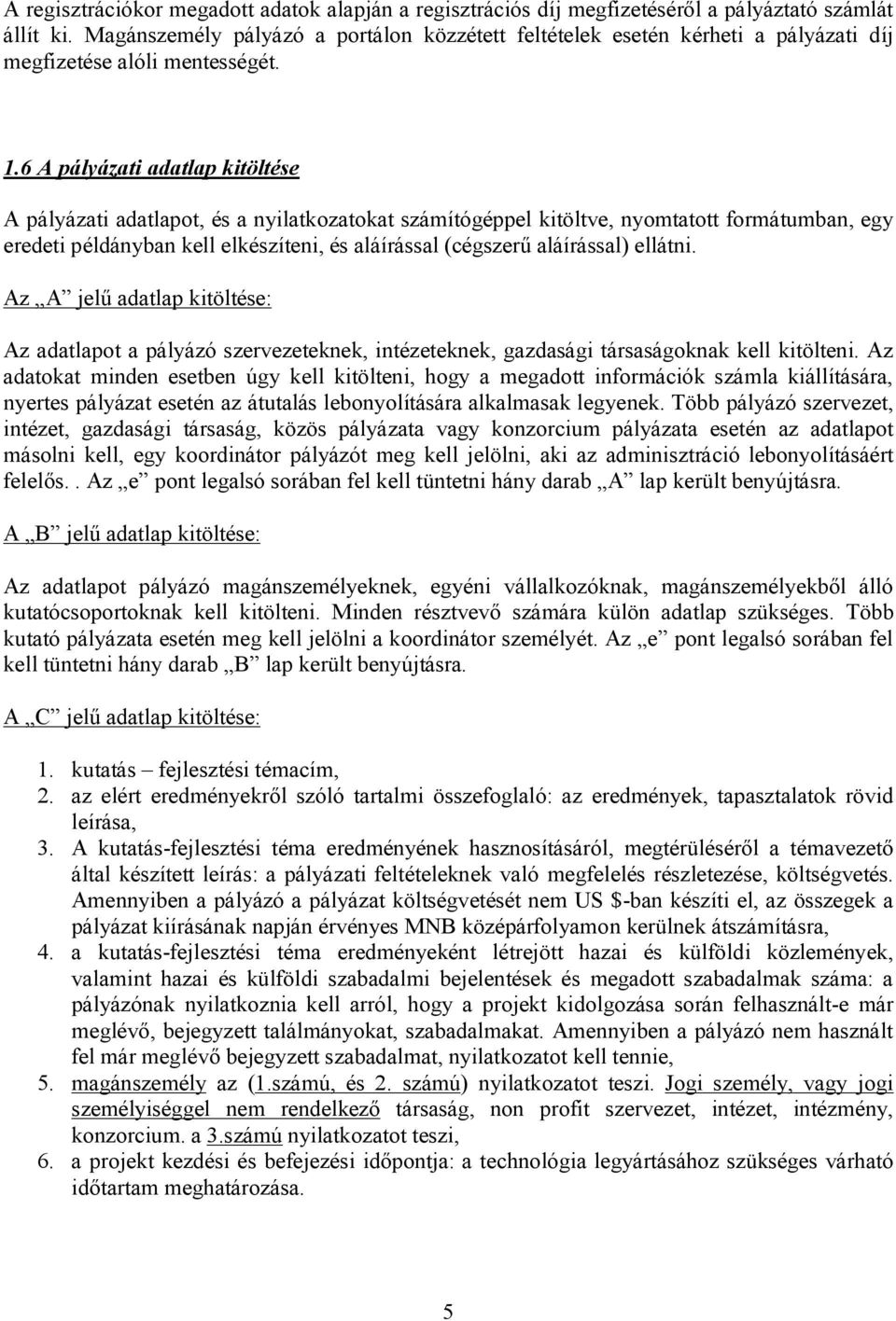 6 A pályázati adatlap kitöltése A pályázati adatlapot, és a nyilatkozatokat számítógéppel kitöltve, nyomtatott formátumban, egy eredeti példányban kell elkészíteni, és aláírással (cégszerű