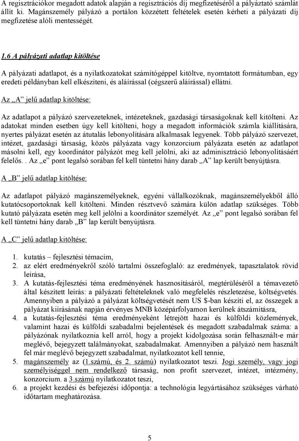 6 A pályázati adatlap kitöltése A pályázati adatlapot, és a nyilatkozatokat számítógéppel kitöltve, nyomtatott formátumban, egy eredeti példányban kell elkészíteni, és aláírással (cégszerű