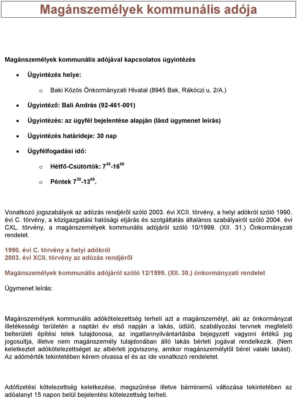 törvény, a közigazgatási hatósági eljárás és szlgáltatás általáns szabályairól szóló 2004. évi CXL. törvény, a magánszemélyek kmmunális adójáról szóló 10/1999. (XII. 31.) Önkrmányzati rendelet. 1990.