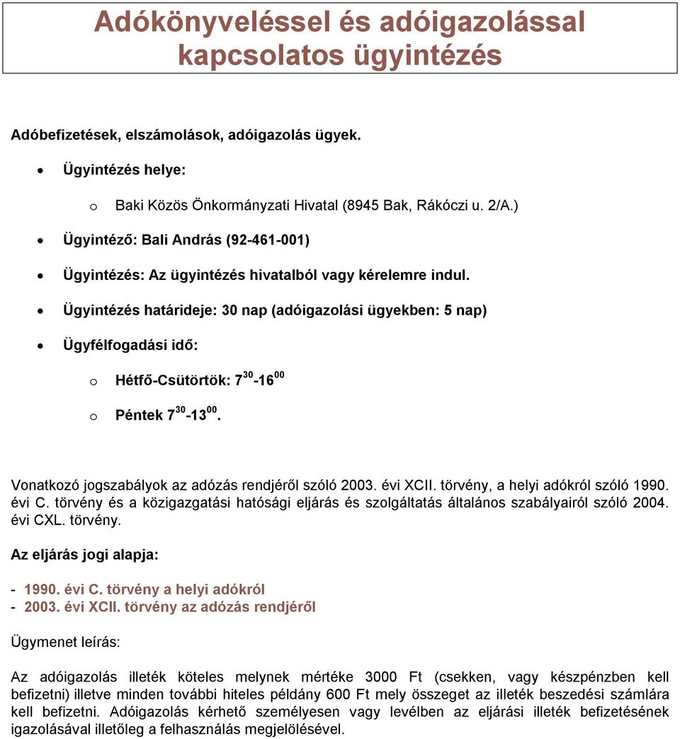 törvény és a közigazgatási hatósági eljárás és szlgáltatás általáns szabályairól szóló 2004. évi CXL. törvény. Az eljárás jgi alapja: - 1990. évi C. törvény a helyi adókról - 2003. évi XCII.