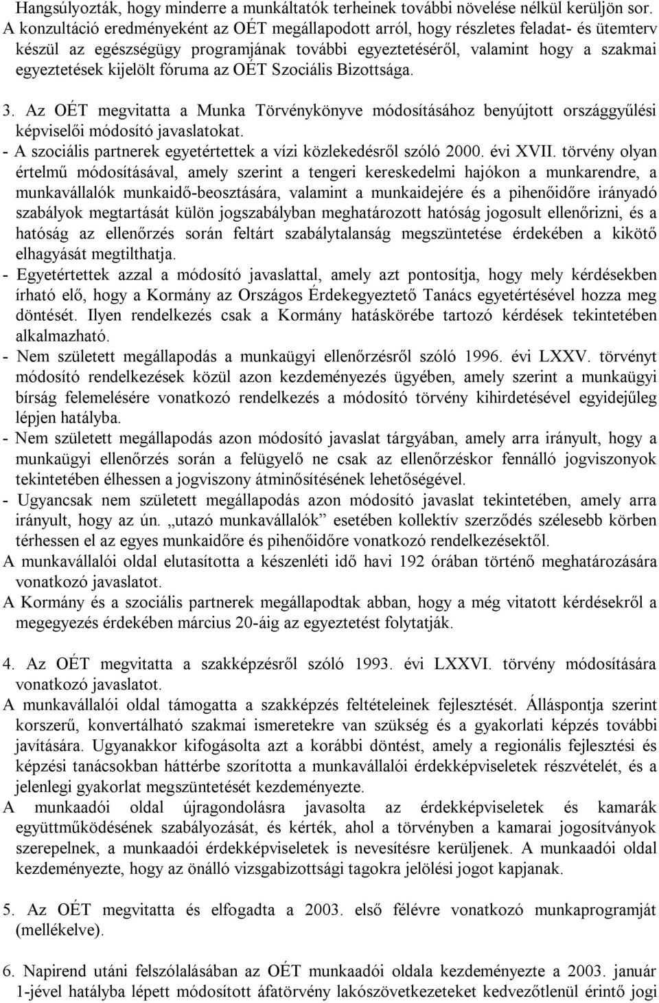 fóruma az OÉT Szociális Bizottsága. 3. Az OÉT megvitatta a Munka Törvénykönyve módosításához benyújtott országgyűlési képviselői módosító javaslatokat.