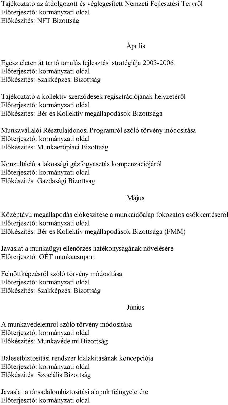 a lakossági gázfogyasztás kompenzációjáról Előkészítés: Gazdasági Bizottság Május Középtávú megállapodás előkészítése a munkaidőalap fokozatos csökkentéséről Előkészítés: Bér és Kollektív