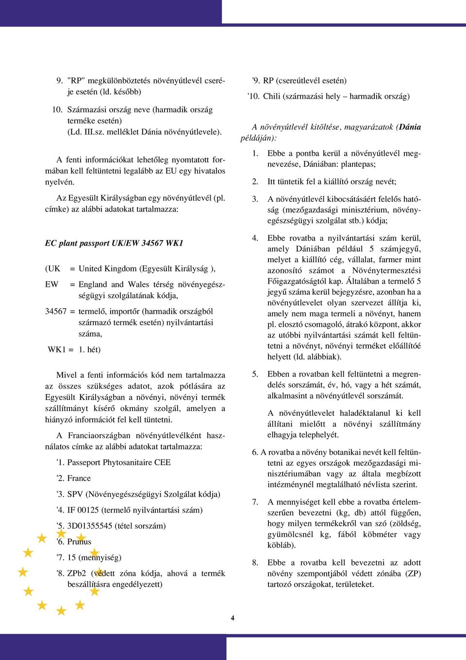 címke) az alábbi adatokat tartalmazza: EC plant passport UK/EW 34567 WK1 (UK = United Kingdom (Egyesült Királyság ), EW = England and Wales térség növényegészségügyi szolgálatának kódja, 34567 =