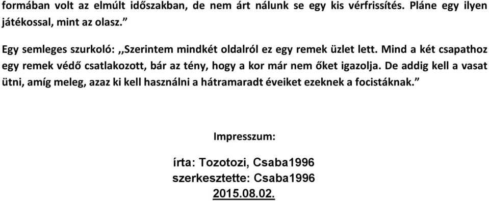 Mind a két csapathoz egy remek védő csatlakozott, bár az tény, hogy a kor már nem őket igazolja.