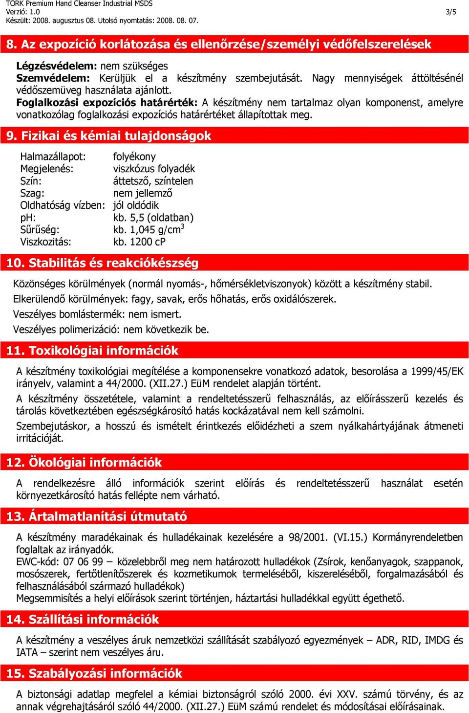 Foglalkozási expozíciós határérték: A készítmény nem tartalmaz olyan komponenst, amelyre vonatkozólag foglalkozási expozíciós határértéket állapítottak meg. 9.