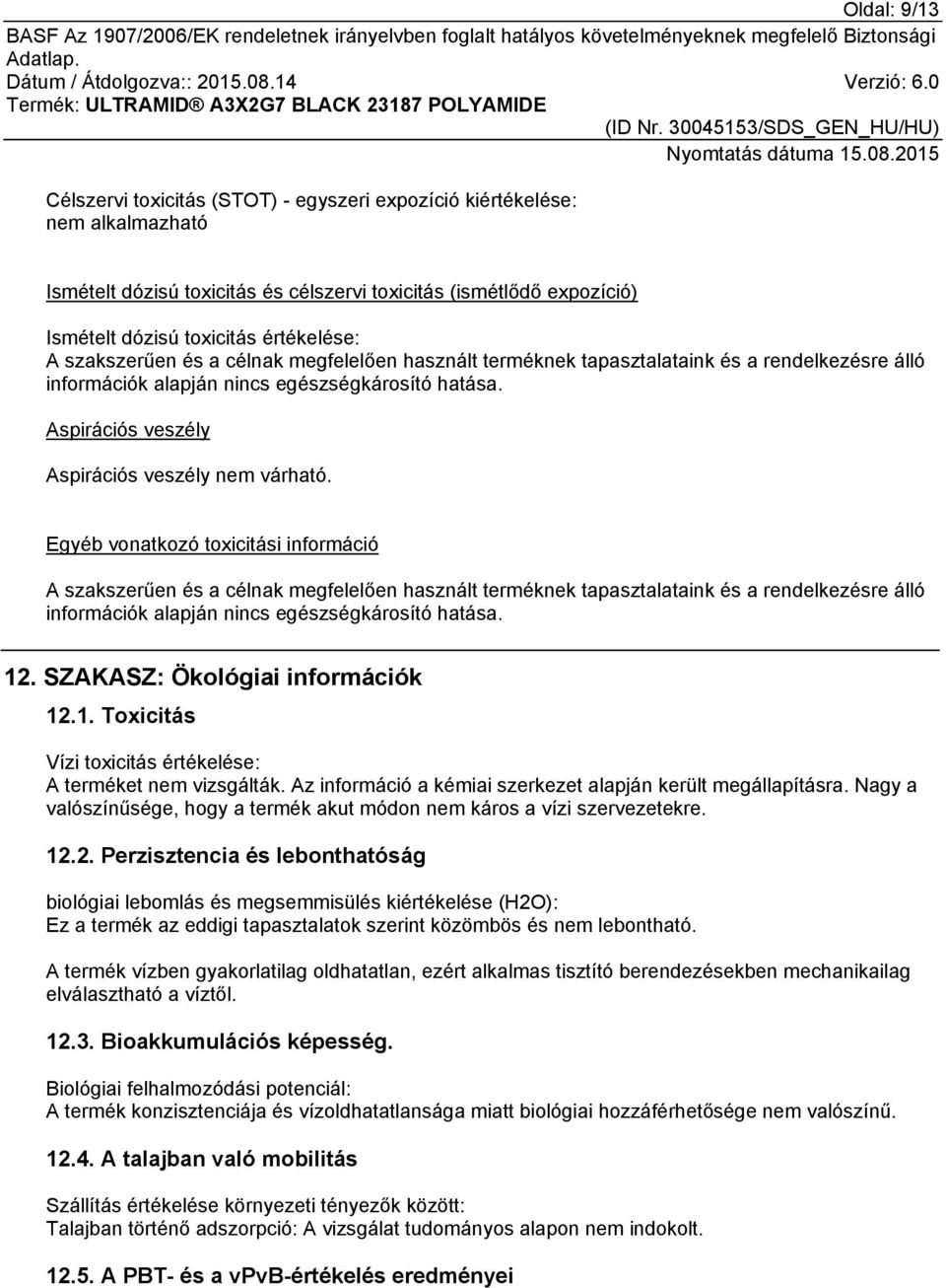 Az információ a kémiai szerkezet alapján került megállapításra. Nagy a valószínűsége, hogy a termék akut módon nem káros a vízi szervezetekre. 12.