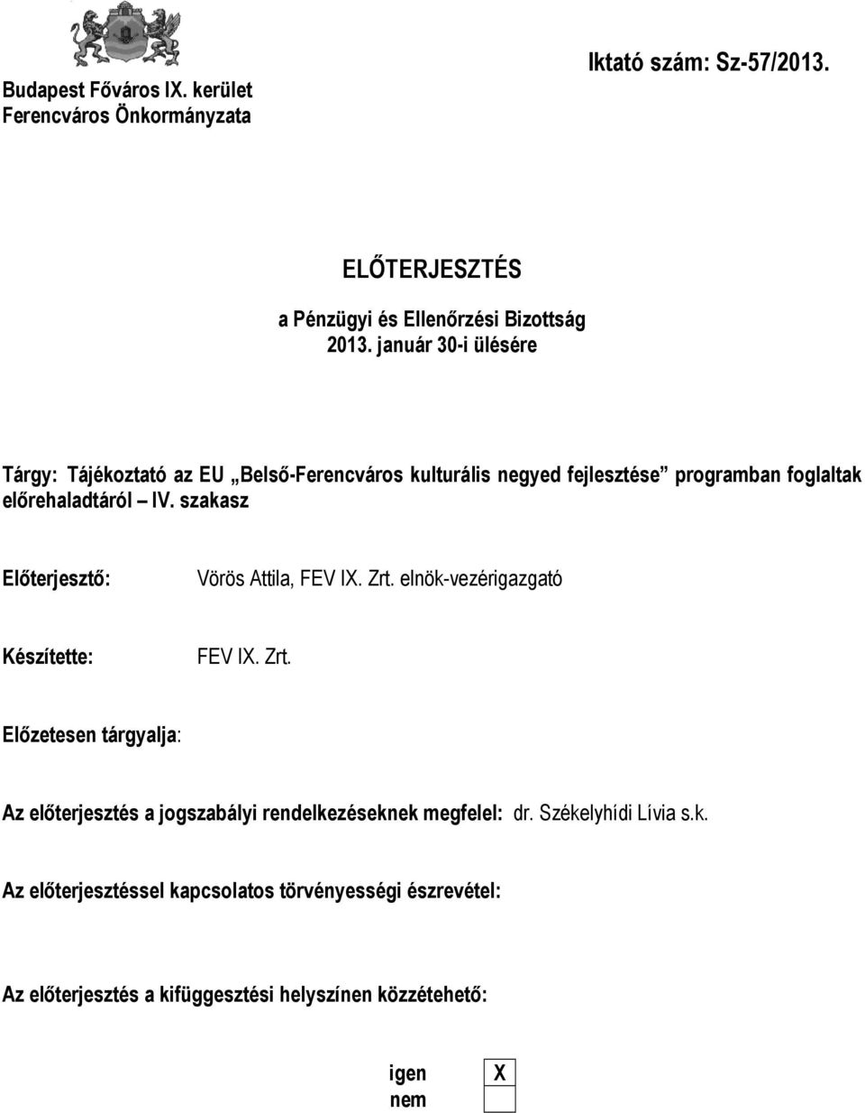 szakasz Előterjesztő: Vörös Attila, FEV IX. Zrt. elnök-vezérigazgató Készítette: FEV IX. Zrt. Előzetesen tárgyalja: Az előterjesztés a jogszabályi rendelkezéseknek megfelel: dr.