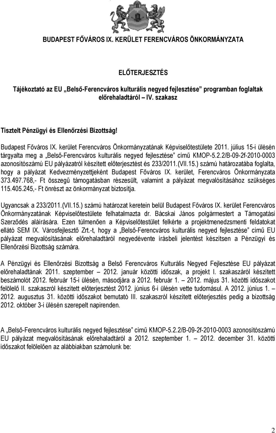 július 15-i ülésén tárgyalta meg a Belső-Ferencváros kulturális negyed fejlesztése című KMOP-5.2.2/B-09-2f-2010-0003 azonosítószámú EU pályázatról készített előterjesztést és 233/2011.(VII.15.) számú határozatába foglalta, hogy a pályázat Kedvezményzettjeként Budapest Főváros IX.