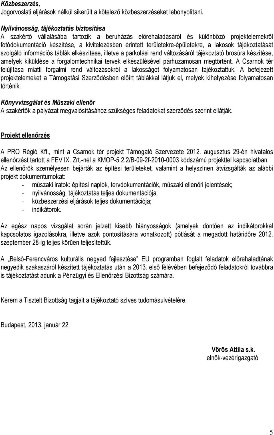 területekre-épületekre, a lakosok tájékoztatását szolgáló információs táblák elkészítése, illetve a parkolási rend változásáról tájékoztató brosúra készítése, amelyek kiküldése a forgalomtechnikai