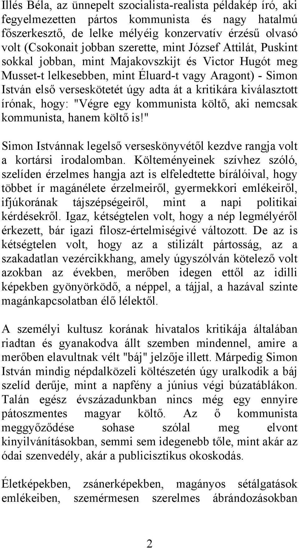 kritikára kiválasztott írónak, hogy: "Végre egy kommunista költő, aki nemcsak kommunista, hanem költő is!" Simon Istvánnak legelső verseskönyvétől kezdve rangja volt a kortársi irodalomban.