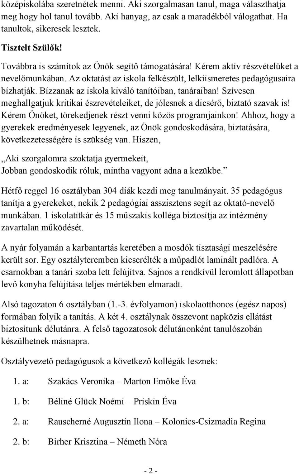Bízzanak az iskola kiváló tanítóiban, tanáraiban! Szívesen meghallgatjuk kritikai észrevételeiket, de jólesnek a dicsérő, biztató szavak is!