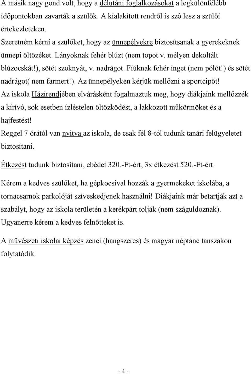 Fiúknak fehér inget (nem pólót!) és sötét nadrágot( nem farmert!). Az ünnepélyeken kérjük mellőzni a sportcipőt!
