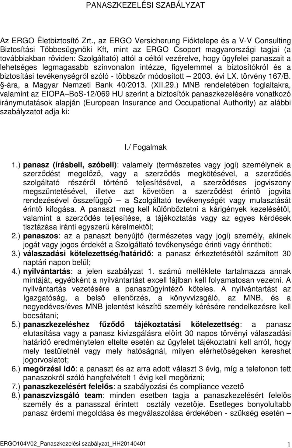 ügyfelei panaszait a lehetséges legmagasabb színvonalon intézze, figyelemmel a biztosítókról és a biztosítási tevékenységről szóló - többször módosított 2003. évi LX. törvény 167/B.