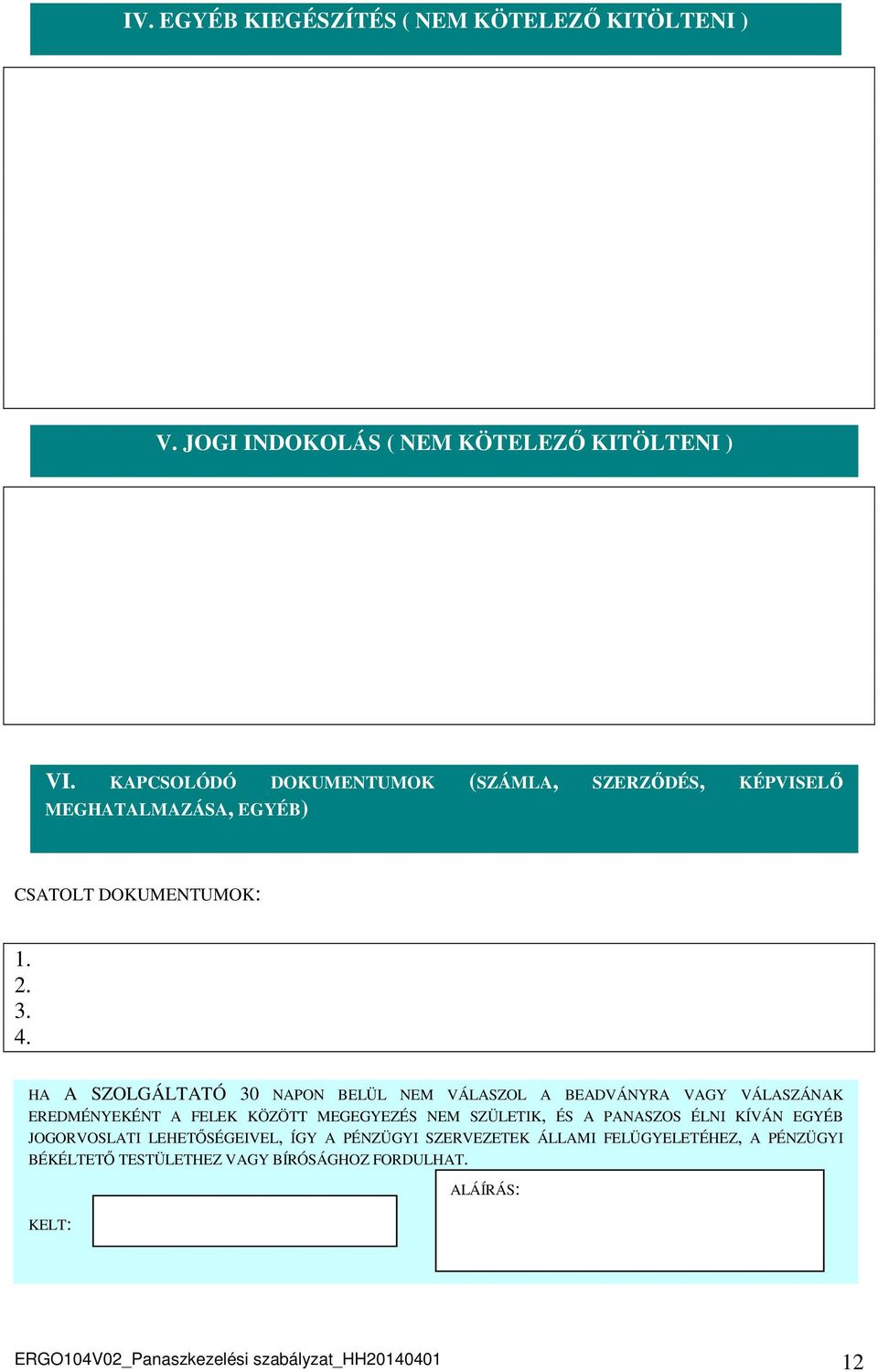 HA A SZOLGÁLTATÓ 30 NAPON BELÜL NEM VÁLASZOL A BEADVÁNYRA VAGY VÁLASZÁNAK EREDMÉNYEKÉNT A FELEK KÖZÖTT MEGEGYEZÉS NEM SZÜLETIK, ÉS A PANASZOS