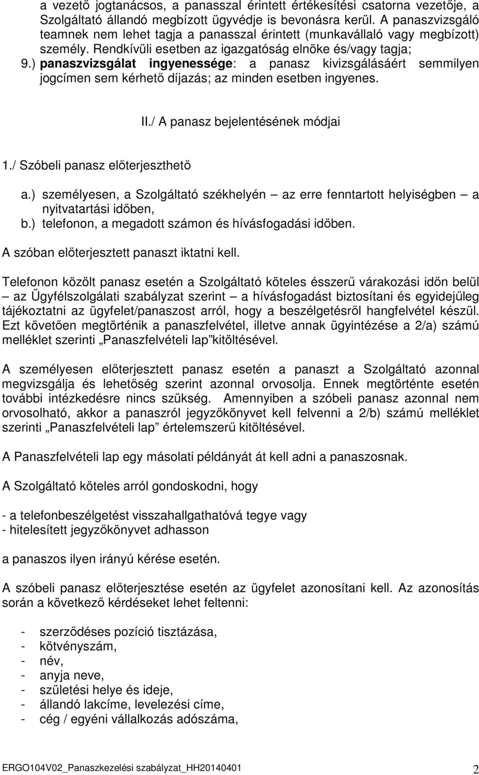 ) panaszvizsgálat ingyenessége: a panasz kivizsgálásáért semmilyen jogcímen sem kérhető díjazás; az minden esetben ingyenes. II./ A panasz bejelentésének módjai 1./ Szóbeli panasz előterjeszthető a.