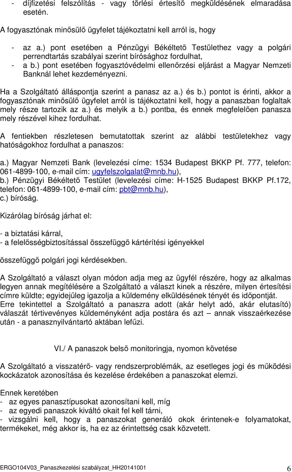 ) pont esetében fogyasztóvédelmi ellenőrzési eljárást a Magyar Nemzeti Banknál lehet kezdeményezni. Ha a Szolgáltató álláspontja szerint a panasz az a.) és b.