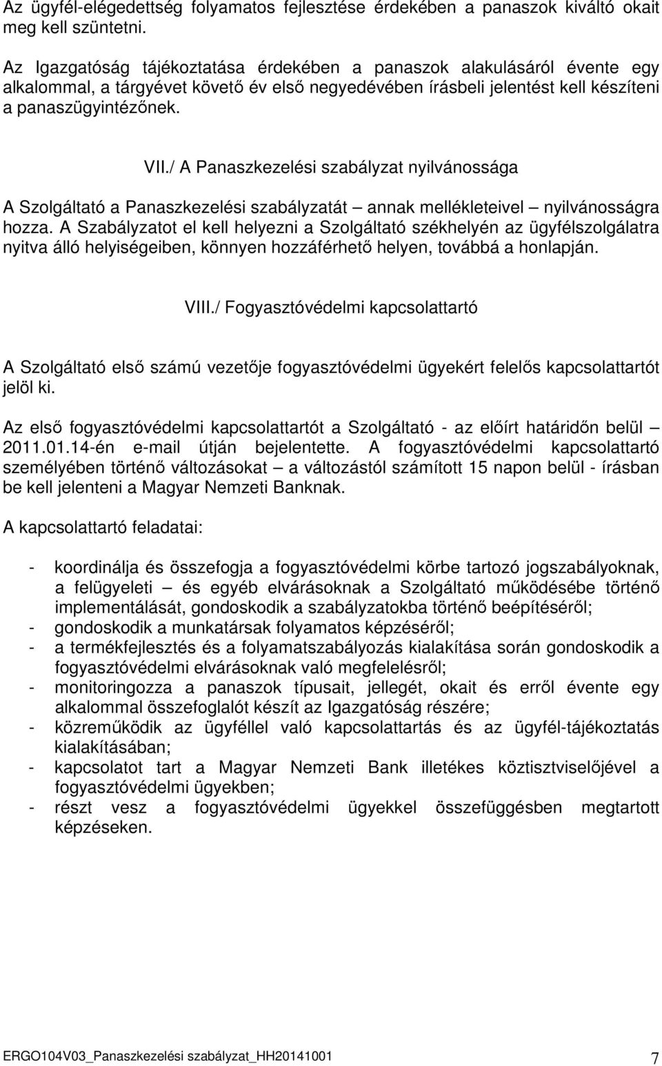 / A Panaszkezelési szabályzat nyilvánossága A Szolgáltató a Panaszkezelési szabályzatát annak mellékleteivel nyilvánosságra hozza.